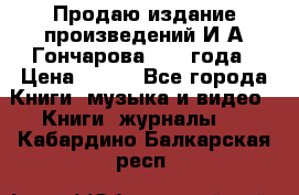 Продаю издание произведений И.А.Гончарова 1949 года › Цена ­ 600 - Все города Книги, музыка и видео » Книги, журналы   . Кабардино-Балкарская респ.